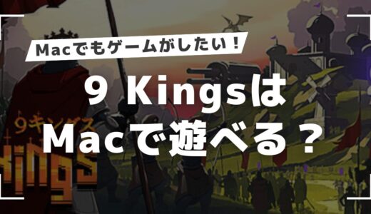 9 KingsはMacで遊べる？Steam版をMacで起動させる方法を調査！