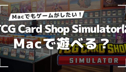 TCG Card Shop SimulatorはMacで遊べる？Steam版をMacで起動させる方法を調査！